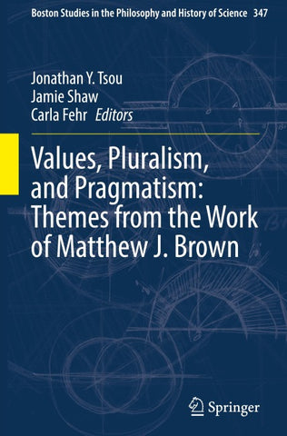 Values, Pluralism, and Pragmatism: Themes from the Work of Matthew J. Brown