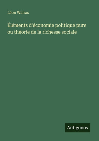 Éléments d'économie politique pure ou théorie de la richesse sociale