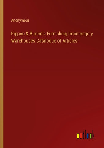 Rippon & Burton's Furnishing Ironmongery Warehouses Catalogue of Articles