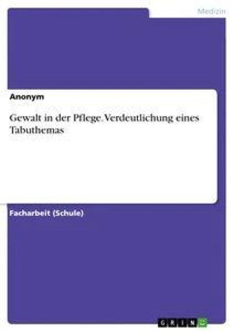 Gewalt in der Pflege. Verdeutlichung eines Tabuthemas