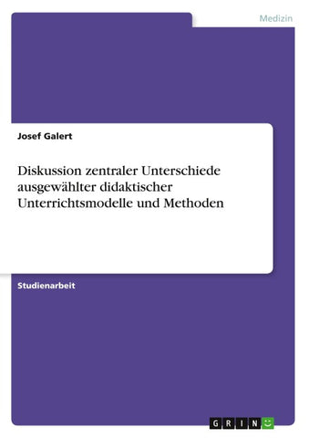 Diskussion zentraler Unterschiede ausgewählter didaktischer Unterrichtsmodelle und Methoden