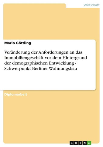 Veränderung der Anforderungen an das Immobiliengeschäft vor dem Hintergrund der demographischen Entwicklung - Schwerpunkt Berliner Wohnungsbau