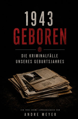 1943 geboren - Die Kriminalfälle unseres Geburtsjahres