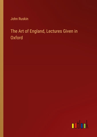 The Art of England, Lectures Given in Oxford