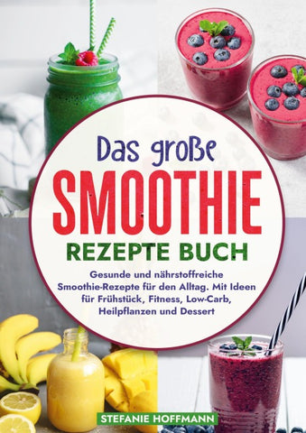 Das große Smoothie Rezepte Buch