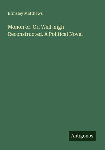 Monon or. Or, Well-nigh Reconstructed. A Political Novel