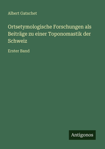 Ortsetymologische Forschungen als Beiträge zu einer Toponomastik der Schweiz