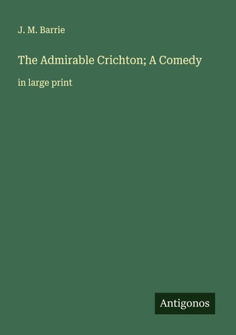 The Admirable Crichton; A Comedy