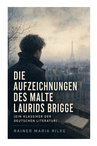 Die Aufzeichnungen des Malte Laurids Brigge (Ein Klassiker der deutschen Literatur)