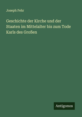 Geschichte der Kirche und der Staaten im Mittelalter bis zum Tode Karls des Großen