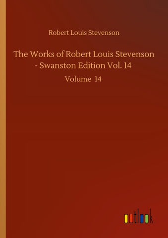 The Works of Robert Louis Stevenson - Swanston Edition Vol. 14