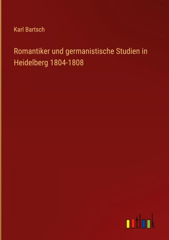 Romantiker und germanistische Studien in Heidelberg 1804-1808