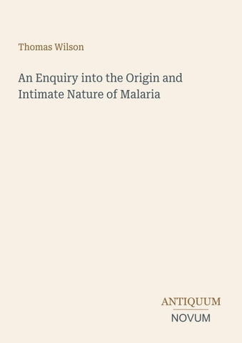 An Enquiry into the Origin and Intimate Nature of Malaria