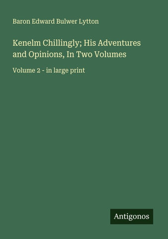 Kenelm Chillingly; His Adventures and Opinions, In Two Volumes