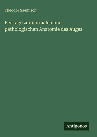 Beitrage zur normalen und pathologischen Anatomie des Auges