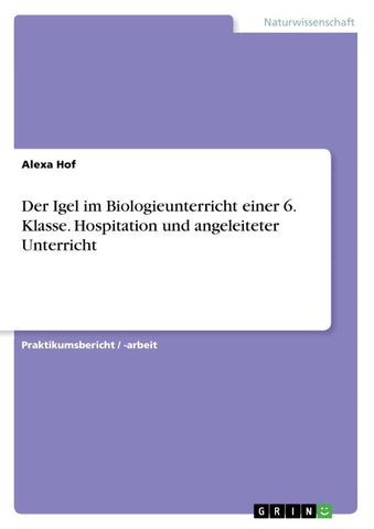 Der Igel im Biologieunterricht einer 6. Klasse. Hospitation und angeleiteter Unterricht