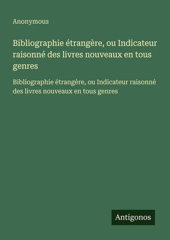 Bibliographie étrangère, ou Indicateur raisonné des livres nouveaux en tous genres