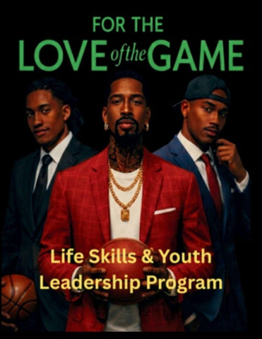FOR THE LOVE OF THE GAME LIFE SKILLS & YOUTH LEADERSHIP PROGRAM