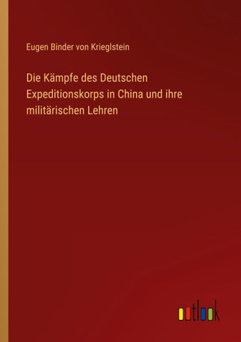 Die Kämpfe des Deutschen Expeditionskorps in China und ihre militärischen Lehren