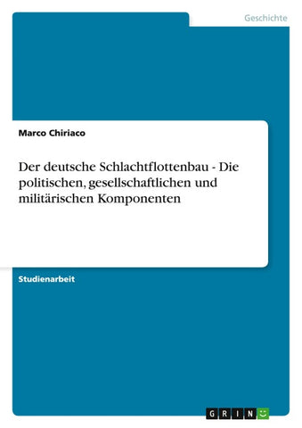 Der deutsche Schlachtflottenbau - Die politischen, gesellschaftlichen und militärischen Komponenten