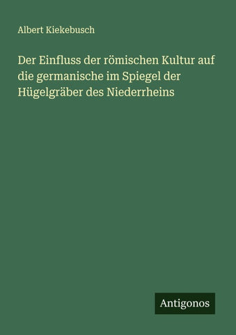 Der Einfluss der römischen Kultur auf die germanische im Spiegel der Hügelgräber des Niederrheins