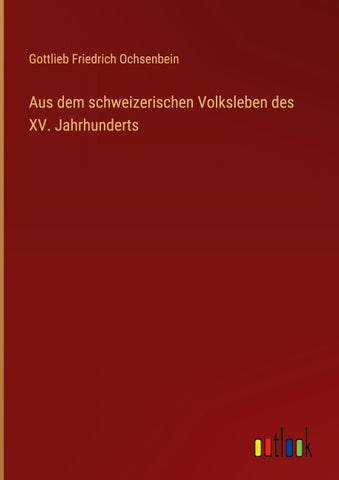 Aus dem schweizerischen Volksleben des XV. Jahrhunderts