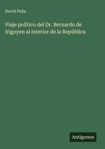 Viaje político del Dr. Bernardo de Irigoyen al interior de la República