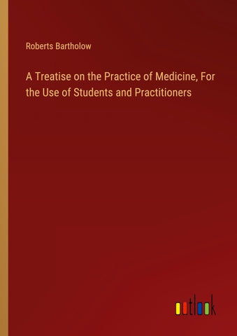A Treatise on the Practice of Medicine, For the Use of Students and Practitioners