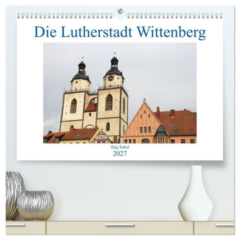 Die Lutherstadt Wittenberg (hochwertiger Premium Wandkalender 2027 DIN A2 quer), Kunstdruck in Hochglanz