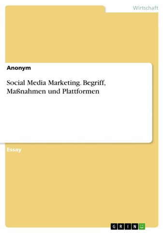 Social Media Marketing. Begriff, Maßnahmen und Plattformen