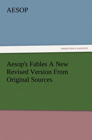 Aesop's Fables A New Revised Version From Original Sources
