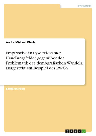 Empirische Analyse relevanter Handlungsfelder gegenüber der Problematik des demografischen Wandels. Dargestellt am Beispiel des RWGV