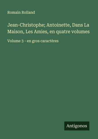 Jean-Christophe; Antoinette, Dans La Maison, Les Amies, en quatre volumes
