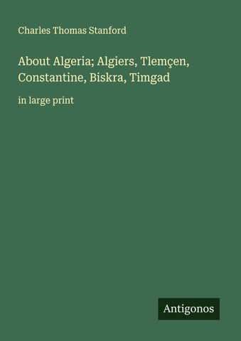 About Algeria; Algiers, Tlemçen, Constantine, Biskra, Timgad