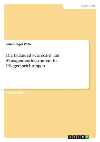Die Balanced Scorecard. Ein Managementinstrument in Pflegeeinrichtungen