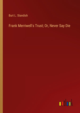 Frank Merriwell's Trust; Or, Never Say Die