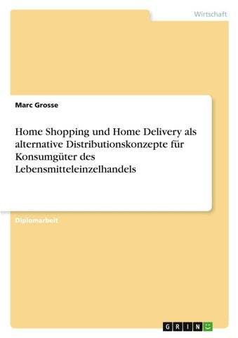 Home Shopping und Home Delivery als alternative Distributionskonzepte für Konsumgüter des Lebensmitteleinzelhandels