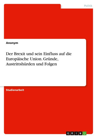 Der Brexit und sein Einfluss auf die Europäische Union. Gründe, Austrittshürden und Folgen