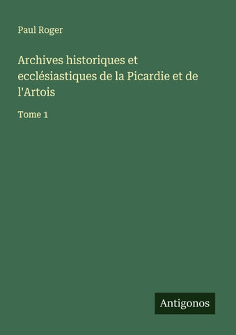 Archives historiques et ecclésiastiques de la Picardie et de l'Artois