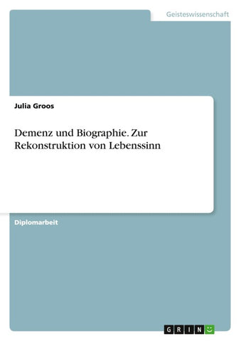Demenz und Biographie. Zur Rekonstruktion von Lebenssinn