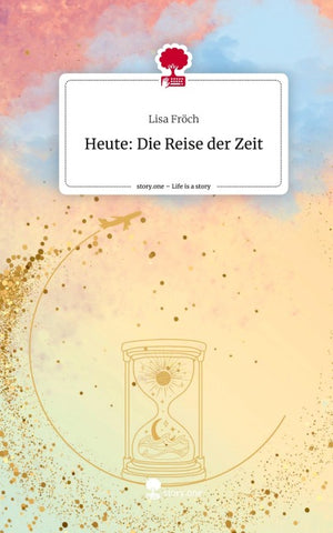 Heute:                        Die Reise der Zeit. Life is a Story - story.one