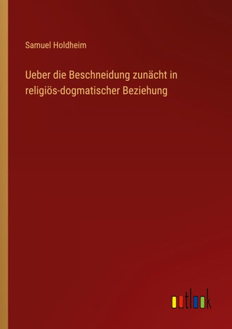 Ueber die Beschneidung zunächt in religiös-dogmatischer Beziehung
