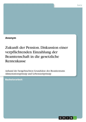 Zukunft der Pension. Diskussion einer verpflichtenden Einzahlung der Beamtenschaft in die gesetzliche Rentenkasse