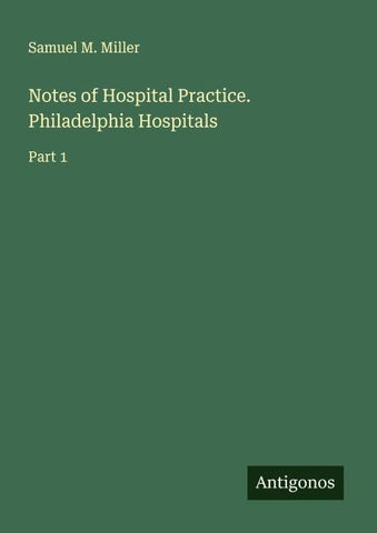 Notes of Hospital Practice. Philadelphia Hospitals