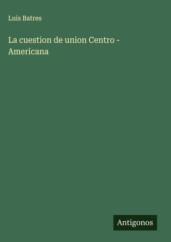 La cuestion de union Centro - Americana