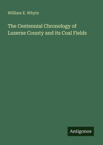 The Centennial Chronology of Luzerne County and its Coal Fields