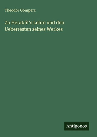 Zu Heraklit's Lehre und den Ueberresten seines Werkes