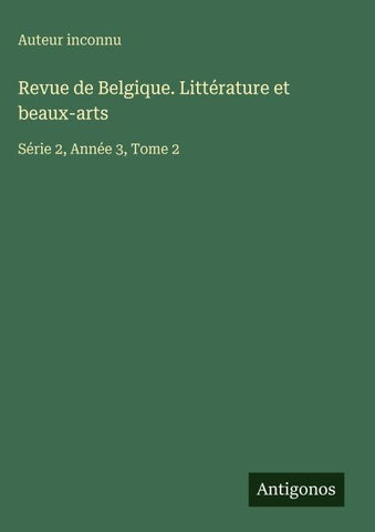 Revue de Belgique. Littérature et beaux-arts