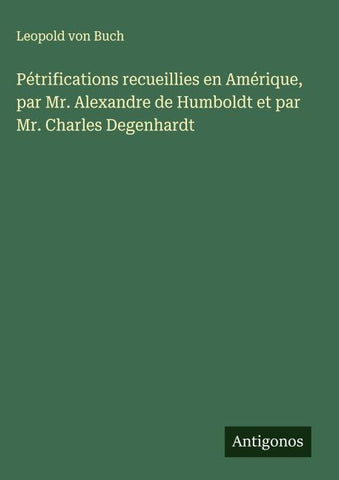 Pétrifications recueillies en Amérique, par Mr. Alexandre de Humboldt et par Mr. Charles Degenhardt