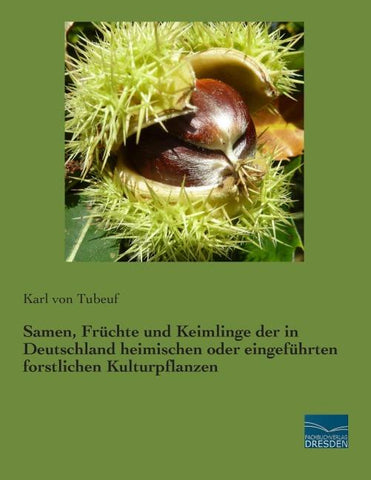 Samen, Früchte und Keimlinge der in Deutschland heimischen oder eingeführten forstlichen Kulturpflanzen